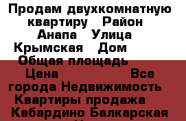 Продам двухкомнатную квартиру › Район ­ Анапа › Улица ­ Крымская › Дом ­ 171 › Общая площадь ­ 53 › Цена ­ 5 800 000 - Все города Недвижимость » Квартиры продажа   . Кабардино-Балкарская респ.,Нальчик г.